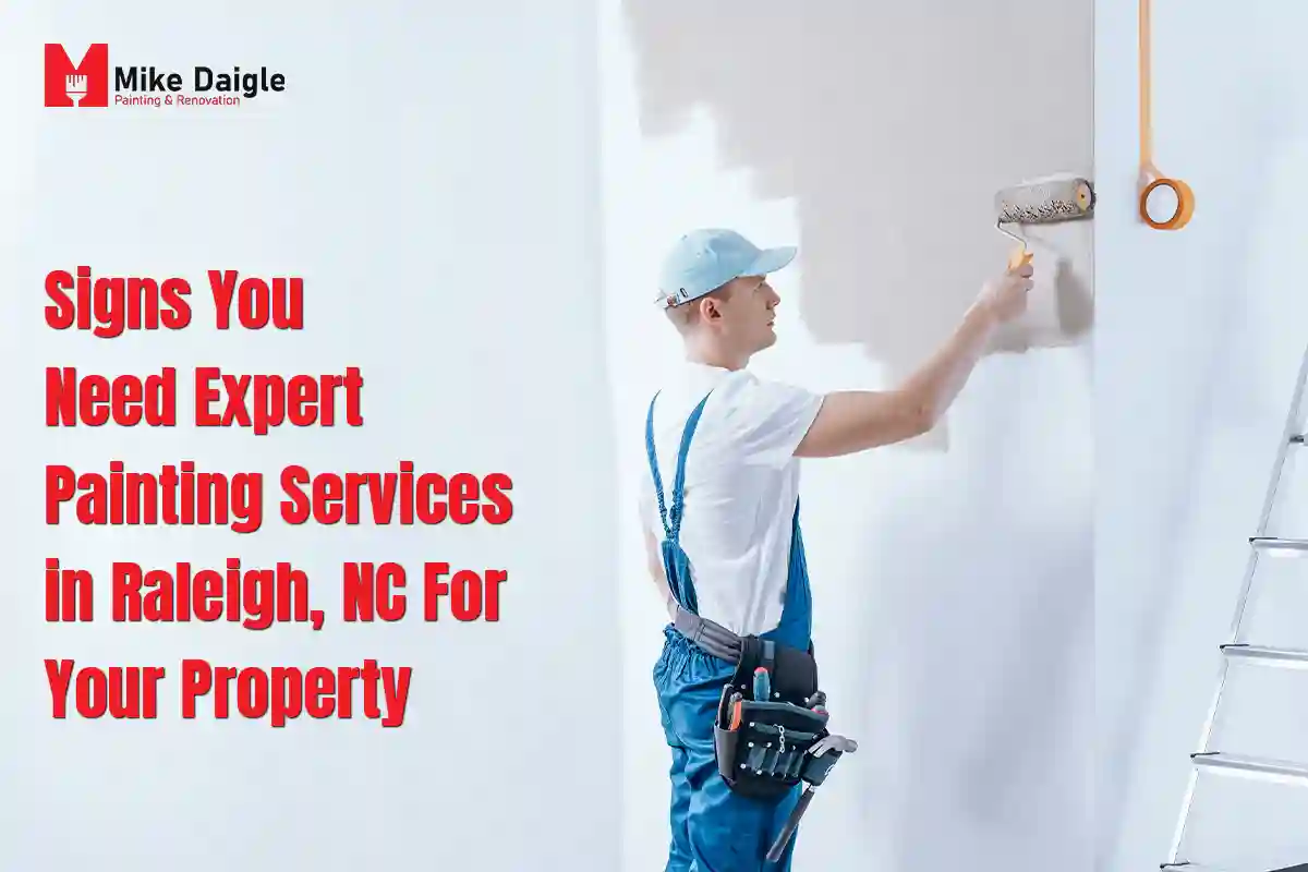 Signs You Need Expert Painting Services in Raleigh, NC for Your Property